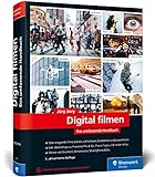 Digital filmen: Das umfassende Handbuch: Filme planen, aufnehmen, bearbeiten und präsentieren